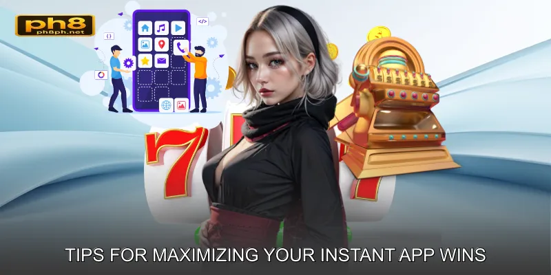 Tips for Maximizing Your Instant App Wins